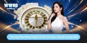 Hướng Dẫn Đăng Nhập WW88 An Toàn, Nhanh Chóng 2025